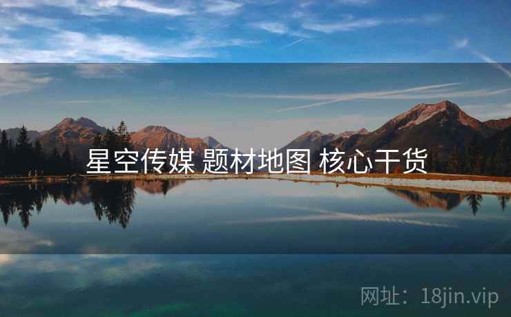 星空传媒 题材地图 核心干货 星空传媒 题材地图 核心干货